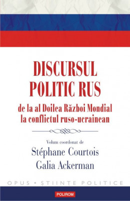 Discursul politic rus de la al Doilea Razboi Mondial la conflictul ruso-ucrainean (coord. de Stephane Courtois, Galia Ackerman) foto