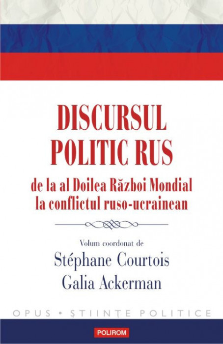 Discursul politic rus de la al Doilea Razboi Mondial la conflictul ruso-ucrainean (coord. de Stephane Courtois, Galia Ackerman)