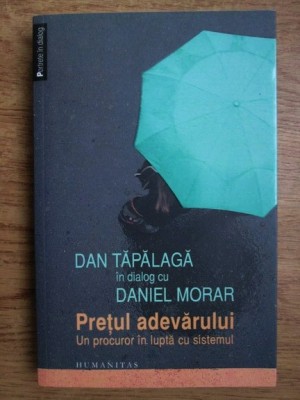 Dan Tăpălagă - Prețul adevărului. Un procuror &amp;icirc;n luptă cu sistemul foto