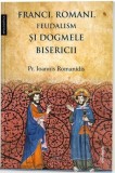 Franci, romani, feudalism si dogmele Bisericii - Editura Doxologia