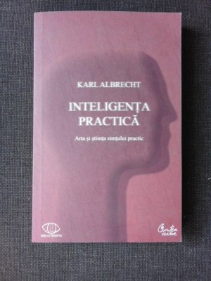 INTELIGENTA PRACTICA , ARTA SI STIINTA SIMTULUI PRACTIC de KARL ALBRECHT foto