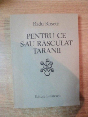 PENTRU CE S-AU RASCULAT TARANII de RADU ROSETTI , Bucuresti 1987 foto