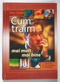 CUM SA TRAIM MAI MULT SI MAI BINE , editie coordonata de DAN CHETA , 2008 *PREZINTA SUBLINIERI CU PIXUL