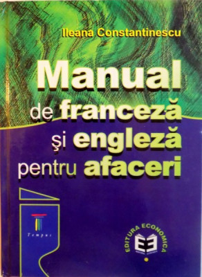 MANUAL DE FRANCEZA SI ENGLEZA PENTRU AFACERI de ILEANA CONSTANTINESCU, 2000 foto