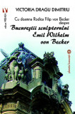 Cu doamna Rodica Filip von Becker despre Bucureștii sculptorului Emil Wilhelm von Becker - Paperback brosat - Victoria Dragu Dimitriu - Vremea