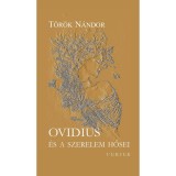 Ovidius &eacute;s a szerelem hősei - T&ouml;r&ouml;k N&aacute;ndor