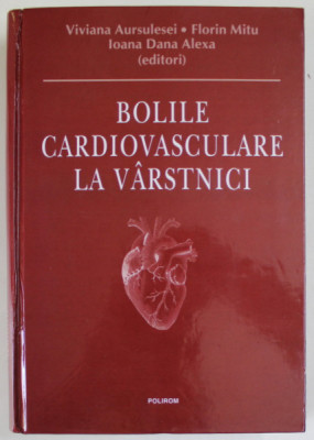 BOLILE CARDIOVASCULARE LA VARSTNICI , editie ingrijita de VIVIANA AURSULESEI ... IOANA DANA ALEXA , 2015 foto