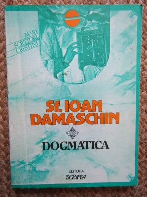 SF. IOAN DAMASCHIN - DOGMATICA. Traducere Pr. Dumitru Fecioru (reproduce editia 1943). Editura Scripta, 1993 foto