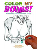 Color My Boobs!: A Titillating Coloring Book for Adults