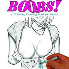 Color My Boobs!: A Titillating Coloring Book for Adults