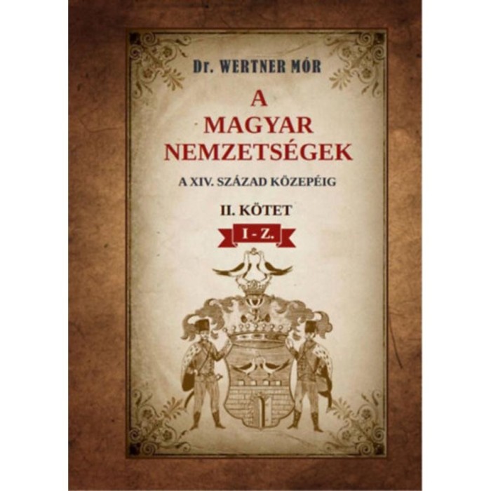 A magyar nemzets&eacute;gek a XIV. sz&aacute;zad k&ouml;zep&eacute;ig - II. k&ouml;tet I-Z. - Dr. Wertner M&oacute;r