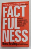 FACT FULNESS - TEN REASONS WE 'RE WRONG ABOUT THE WORLD - AND WHY THINGS ARE BETTER THEN YOU THINK by HANS ROSLING , 2018