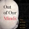 Out of Our Minds: What We Think and How We Came to Think It