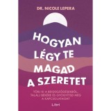 Hogyan l&eacute;gy te magad a szeretet - T&ouml;rj ki a beidegződ&eacute;sekből, tal&aacute;lj b&eacute;k&eacute;re &eacute;s gy&oacute;gy&iacute;tsd meg a kapcsolataidat - Nicole LePera