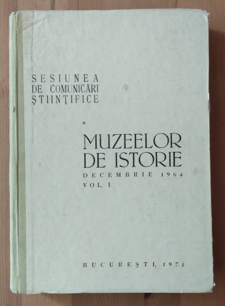 Sesiunea de comunicari a muzeelor de istorie, 1964, volumul I | Okazii.ro