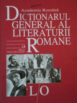 DICTIONARUL GENERAL AL LITERATURII ROMANE L-O 2005 foto