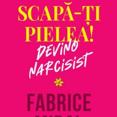Scapa-Ti Pielea! Devino Narcisist, Fabrice Midal - Editura Curtea Veche