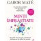 Minti imprastiate. De unde vine si cum se trateaza tulburarea de deficit de atentie, Gabor Mate