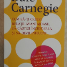 Dale Carnegie - Cum sa-ti creezi relatii avantajoase, sa castigi increderea ....