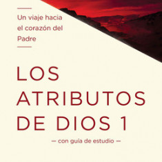 Los Atributos de Dios - Volumen, Uno: Un Viaje Hacia el Corazon del Padre = The Attributes of God - Vol. 1