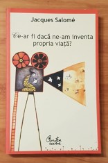 Ce-ar fi daca ne-am inventa propria viata? de Jacques Salome foto
