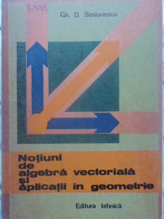 NOTIUNI DE ALGEBRA VECTORIALA SI APLICATII IN GEOMETRIE-GH.D. SIMIONESCU-223747