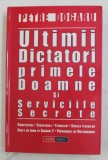 ULTIMII DICTATORI , PRIMELE DOAMNE SI SERVICIILE SECRETE de PETRE DOGARU , 2004 * PREZINTA URME DE INDOIRE