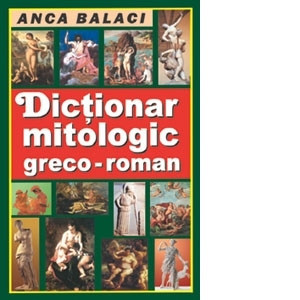 Anca Balaci - Dicționar mitologic greco-roman foto