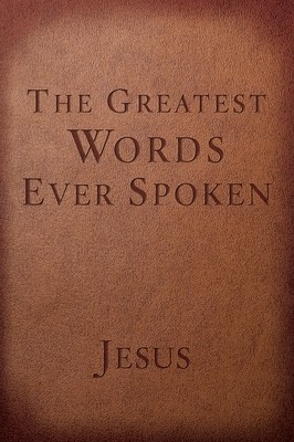 The Greatest Words Ever Spoken: Everything Jesus Said about You, Your Life, and Everything Else foto