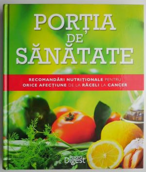 Portia de sanatate. Recomandari nutritionale pentru orice afectiune de la raceli la cancer foto