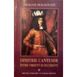 DIMITRIE CANTEMIR INTRE ORIENT SI OCCIDENT de DRAGOS MOLDOVANU 1997