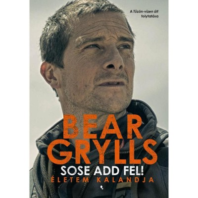 Sose add fel! - &amp;Eacute;letem kalandja - Bear Grylls foto