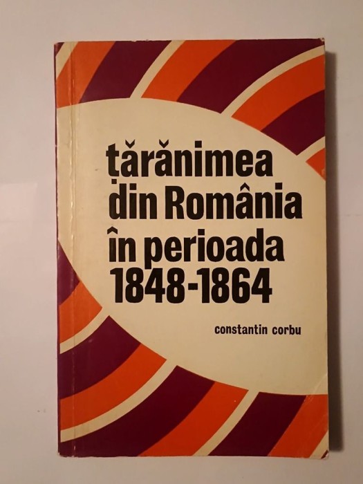 Constantin Corbu - Țărănimea din Rom&acirc;nia &icirc;n perioada 1848-1864