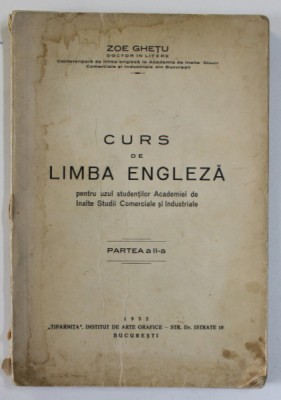 CURS DE LIMBA ENGLEZA PENTRU UZUL STUDENTILOR ACADEMIEI DE INALTE STUDII COMERCIALE SI INDUSTRIALE , PARTEA A - II -A de ZOE GHETU , 1952 foto