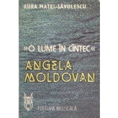 O lume in cantec. Angela Moldovan - Aura Matei Savulescu