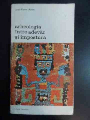 Arheologia Intre Adevar Si Impostura - Jean-pierre Adam ,542676 foto