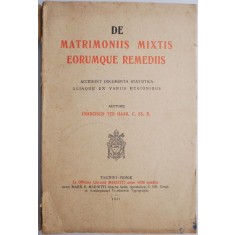 De matrimonis mixtis eorumque remedis. Accedunt documenta statistica aliaque ex variis regionibus &ndash; Francisco Ter Haar, C. SS. R (coperta putin uzata)