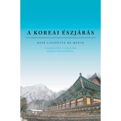 A koreai &amp;eacute;szj&amp;aacute;r&amp;aacute;s - Ismerked&amp;eacute;s a kort&amp;aacute;rs koreai kult&amp;uacute;r&amp;aacute;val - Boy&amp;eacute; Lafayette De Mente foto