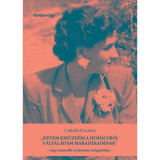 &quot;Nevem kik&uuml;zd&eacute;m a hom&aacute;lyb&oacute;l, s &aacute;ltalad&aacute;m marad&eacute;kaimnak&quot; - n&eacute;gy nemzed&eacute;k a tudom&aacute;ny szolg&aacute;lat&aacute;ban - T. Erd&eacute;lyi Ilona