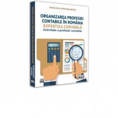 Organizarea profesiei contabile in Romania. Expertiza contabila. Activitate a profesiei contabile - Nicoleta Cristina Matei