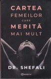 AS - DR.SHEFALI - CARTEA FEMEILOR CARE MERITA MAI MULT