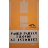 Virgil Emilian Catargiu - Vasile Parvan - filosof al istoriei (Editia: 1982)