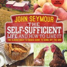 The Self Sufficient Life and How to Live It: The Complete Back-To-Basics Guide