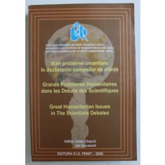 MARI PROBLEME UMANITARE IN DEZBATERILE OAMENILOR DE STIINTA , editori IONEL CLOSCA si ION SUCEAVA , 2006 *EDITIE TRILINGVA
