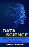 Data Science: Learn About the Realms of Data Science From a-z (Ultimate Guide to Master Data Mining and Data-analytic From Linear Al