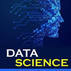 Data Science: Learn About the Realms of Data Science From a-z (Ultimate Guide to Master Data Mining and Data-analytic From Linear Al