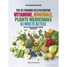 Tot ce trebuie sa stii despre vitamine, minerale, plante medicinale si multe altele - Dr. Pamela Wartian Smith