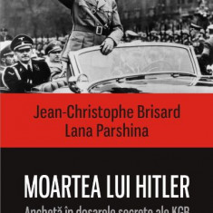 Moartea lui Hitler. Ancheta in dosarele secrete ale KGB – Jean-Christophe Brisard, Lana Parshina