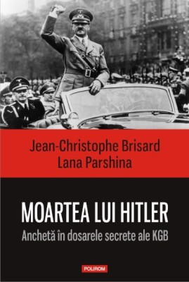 Moartea lui Hitler. Ancheta in dosarele secrete ale KGB &amp;ndash; Jean-Christophe Brisard, Lana Parshina foto