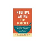 Intuitive Eating for Diabetes: The No Shame, No Blame, Non-Diet Approach to Managing Your Blood Sugar